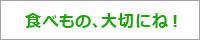 食べもの、大切にね！